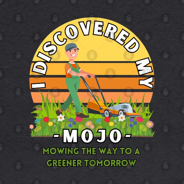 I Discovered my mojo mowing the way to a greener tomorrow positive energy tee shirt by Shean Fritts 